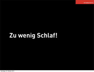Zu wenig Schlaf!
Samstag, 23. Oktober 2010
 