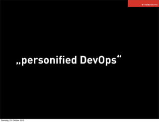 „personiﬁed DevOps“
Samstag, 23. Oktober 2010
 
