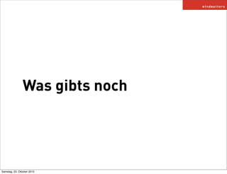 Was gibts noch
Samstag, 23. Oktober 2010
 