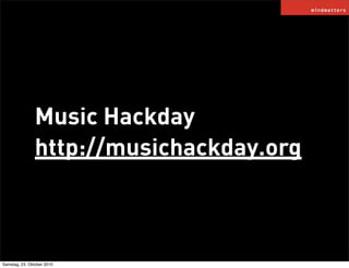 Music Hackday
http://musichackday.org
Samstag, 23. Oktober 2010
 