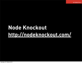 Node Knockout
http://nodeknockout.com/
Samstag, 23. Oktober 2010
 