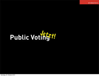 Public Voting
Jetzt!
Samstag, 23. Oktober 2010
 