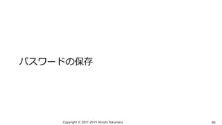パスワードの保存
Copyright © 2017-2019 Hiroshi Tokumaru 60
 