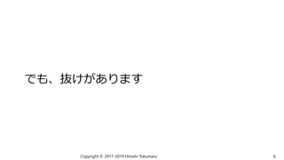 でも、抜けがあります
Copyright © 2017-2019 Hiroshi Tokumaru 9
 