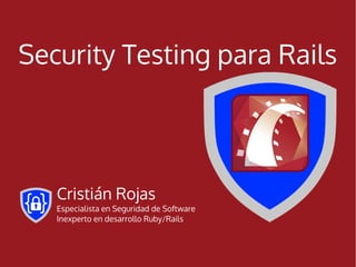 Security Testing para Rails




   Cristián Rojas
   Especialista en Seguridad de Software
   Inexperto en desarrollo Ruby/Rails
 