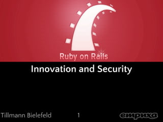 Ruby on Rails
          Innovation and Security



Tillmann Bielefeld   1
 