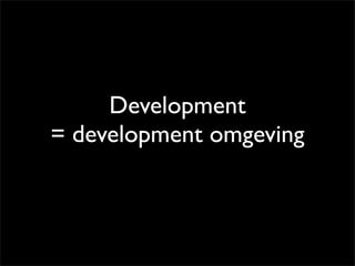 Development
= development omgeving
 