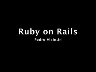 Ruby on Rails
   Pedro Visintin
 