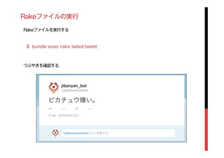 Rakeファイルの実行
Rakeファイルを実行する
$ bundle exec rake twbot:tweet
つぶやきを確認する
 