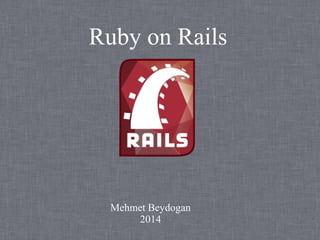 Ruby on Rails
Mehmet Beydogan
2014
 