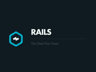 RAILS
The Next Five Years
 