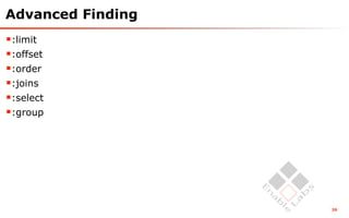 Advanced Finding
:limit
:offset
:order
:joins
:select
:group




                   39
 
