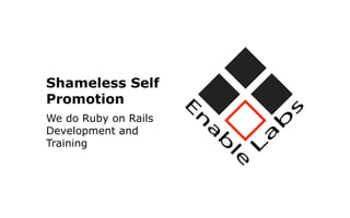 Shameless Self
Promotion
We do Ruby on Rails
Development and
Training
 