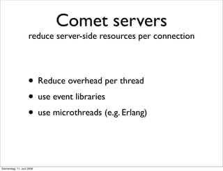 Comet servers
                     reduce server-side resources per connection




                     • Reduce overhead ...