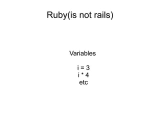 Ruby(is not rails) Variables i = 3 i * 4 etc 
