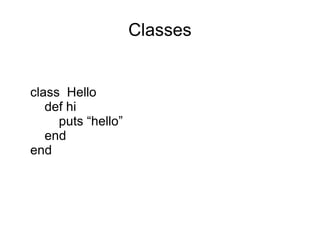Classes class  Hello def hi puts “hello” end end 
