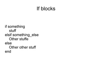If blocks if something stuff elsif something_else Other stuffe else Other other stuff end 