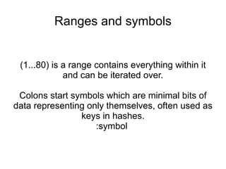 Ranges and symbols (1...80) is a range contains everything within it and can be iterated over. Colons start symbols which are minimal bits of data representing only themselves, often used as keys in hashes. :symbol  