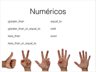 Numéricos
:greater_than

:equal_to

:greater_than_or_equal_to

:odd

:less_than

:even

:less_than_or_equal_to
!
!

 