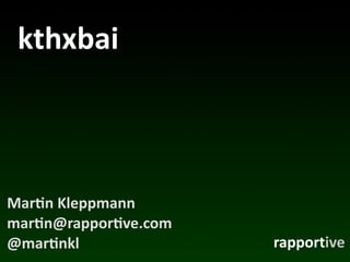 kthxbai



Mar*n	
  Kleppmann
mar*n@rappor*ve.com
@mar*nkl              rapportive
 