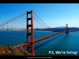 P.S.	
  We’re	
  hiring!
http://www.ﬂickr.com/photos/snake-eyes/410092369/
 