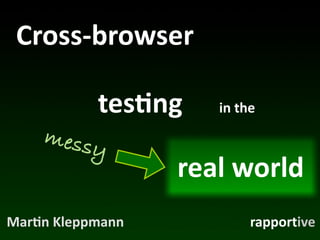 Cross-­‐browser

              tes*ng     in	
  the
     mess
         y
                     real	
  world
Mar*n	
  Kleppmann              rapportive
 