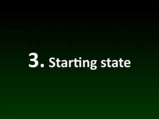 3.	
  Star*ng	
  state
 