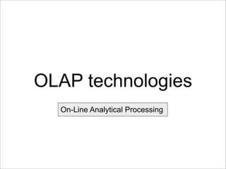 OLAP technologies
  On-Line Analytical Processing
 