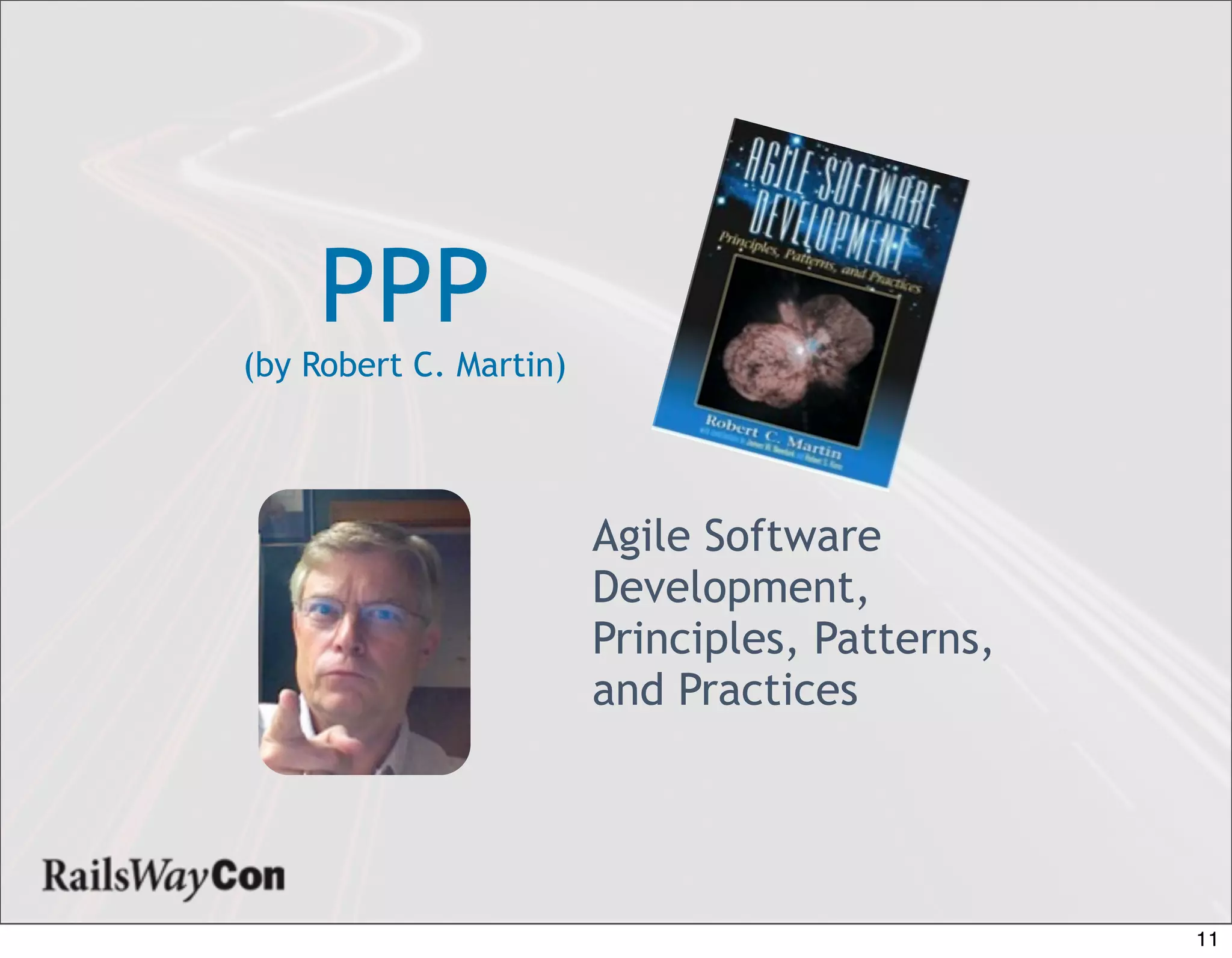 PPP
(by Robert C. Martin)




                        Agile Software
                        Development,
                        Principles, Patterns,
                        and Practices




                                                11
 
