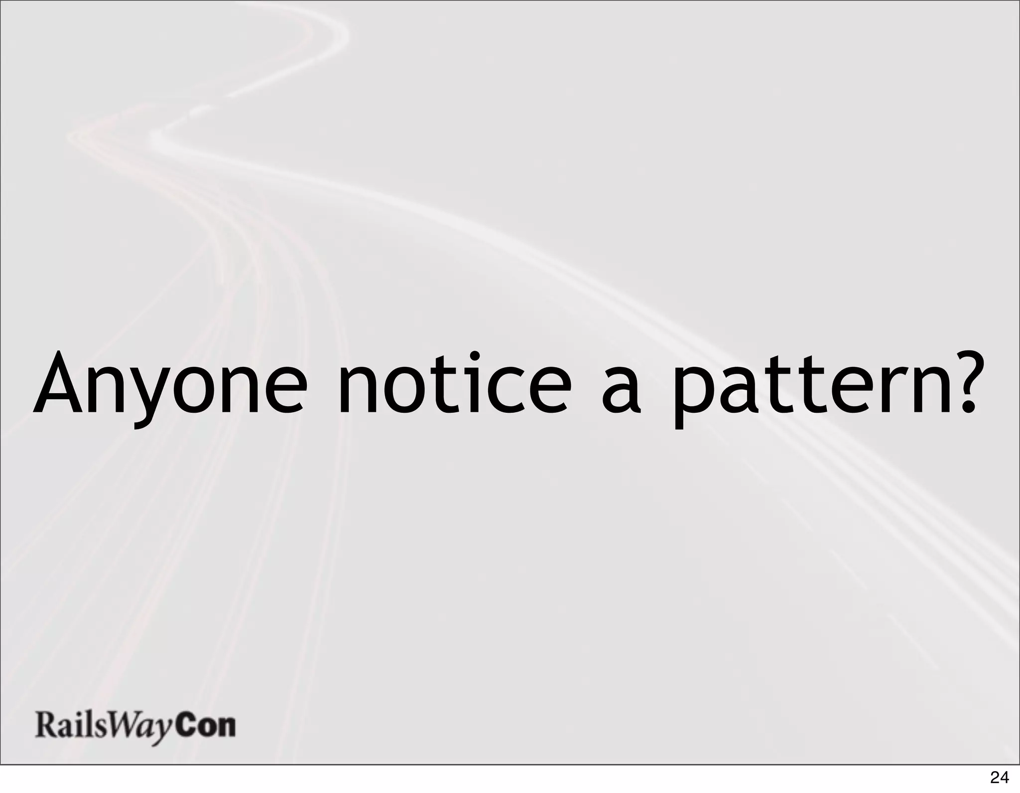 Anyone notice a pattern?



                           24
 