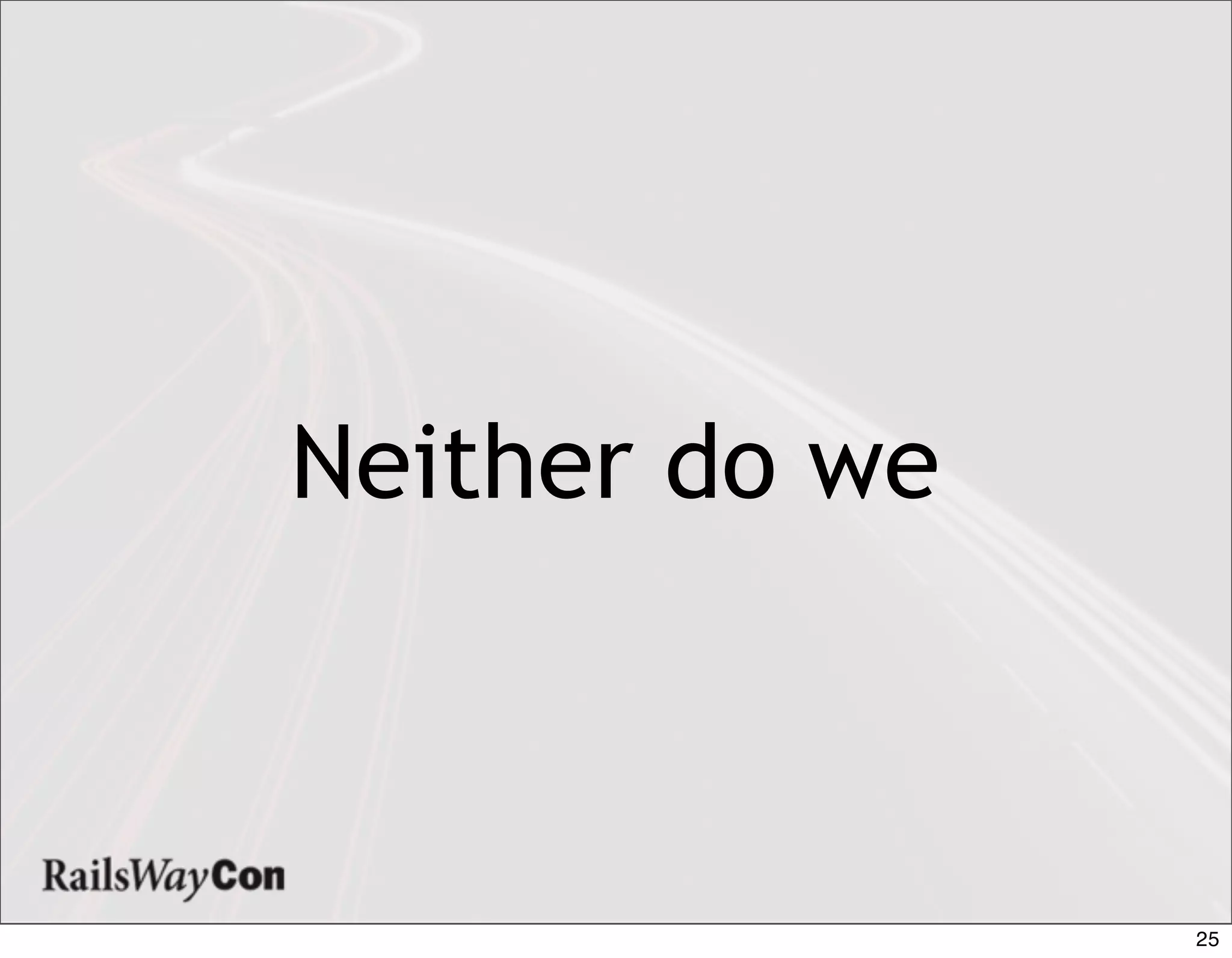 Neither do we



                25
 