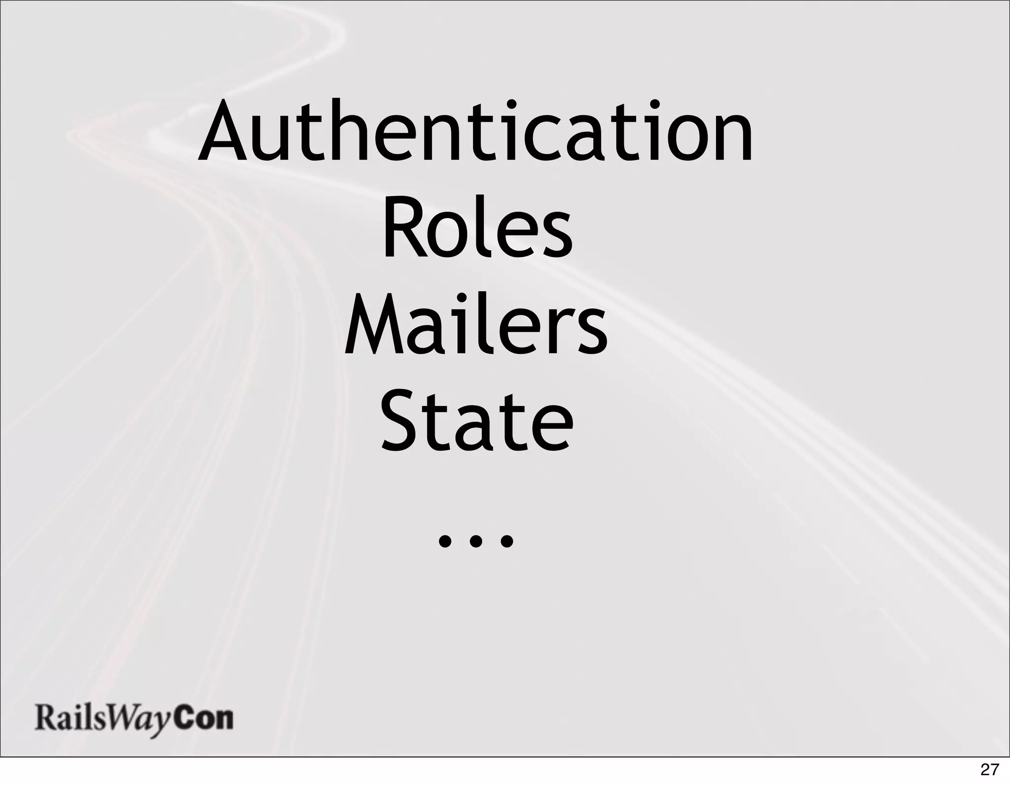 Authentication
    Roles
   Mailers
    State
     ...

                 27
 