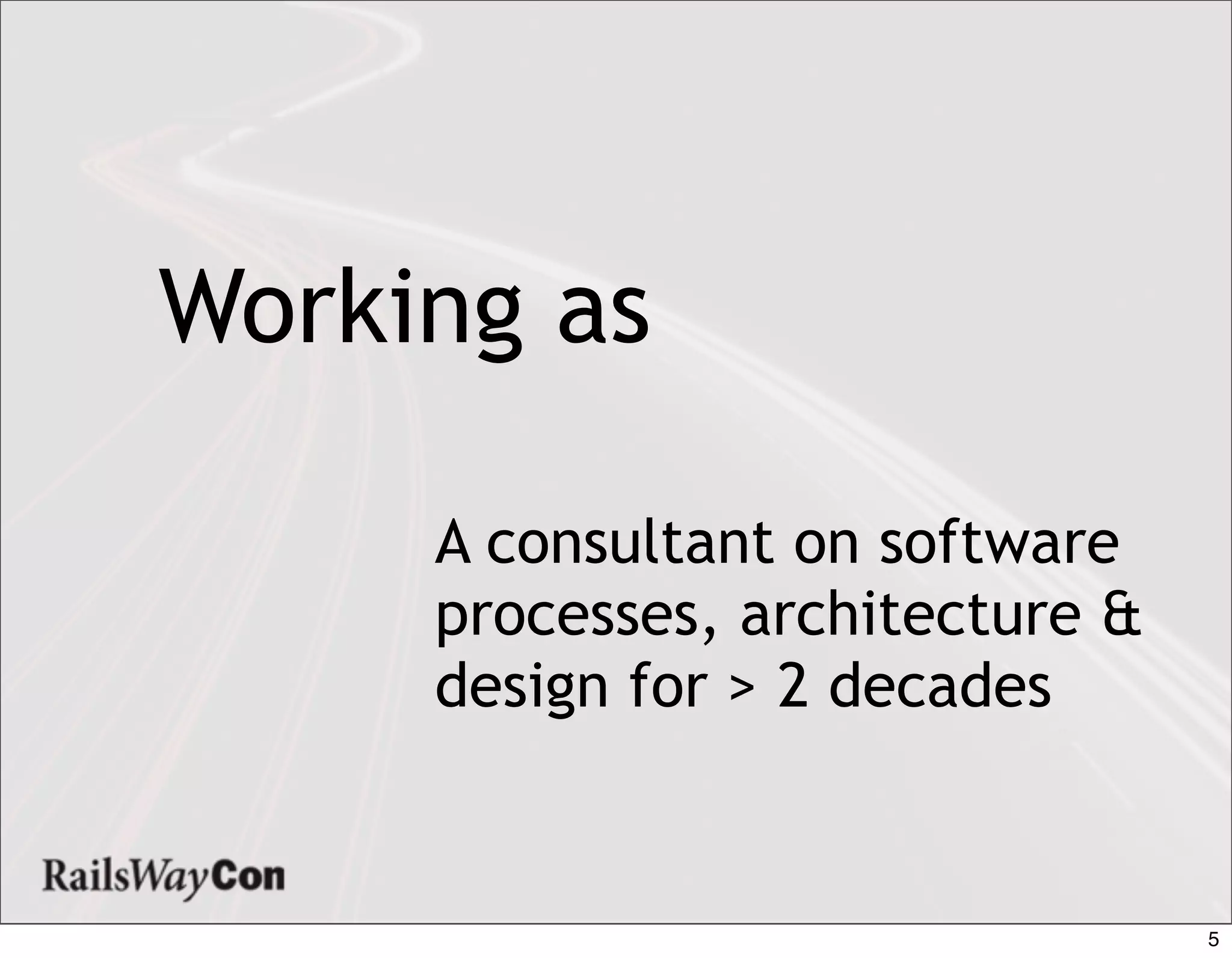 Working as

     A consultant on software
     processes, architecture &
     design for > 2 decades


                                 5
 