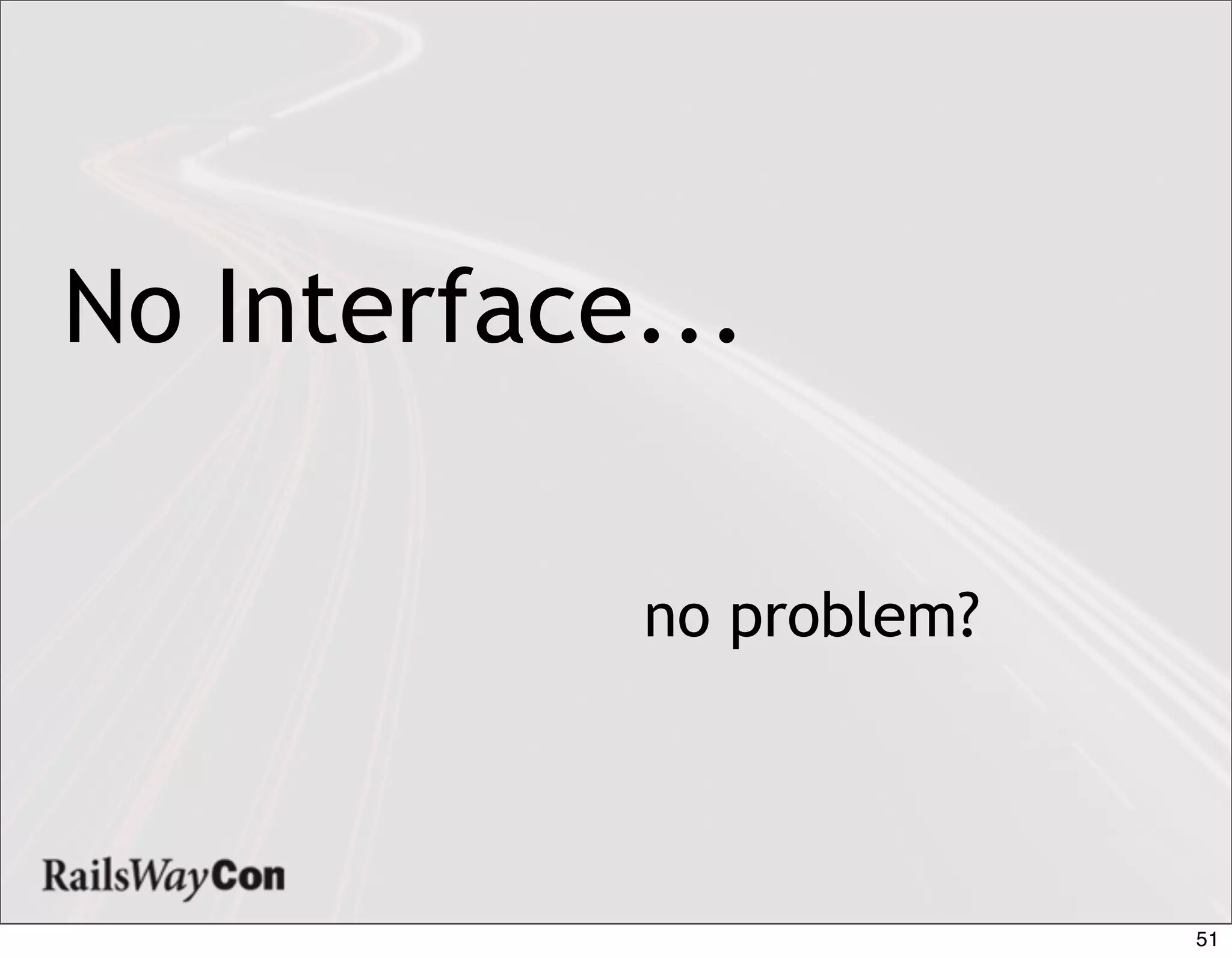 No Interface...

            no problem?




                          51
 