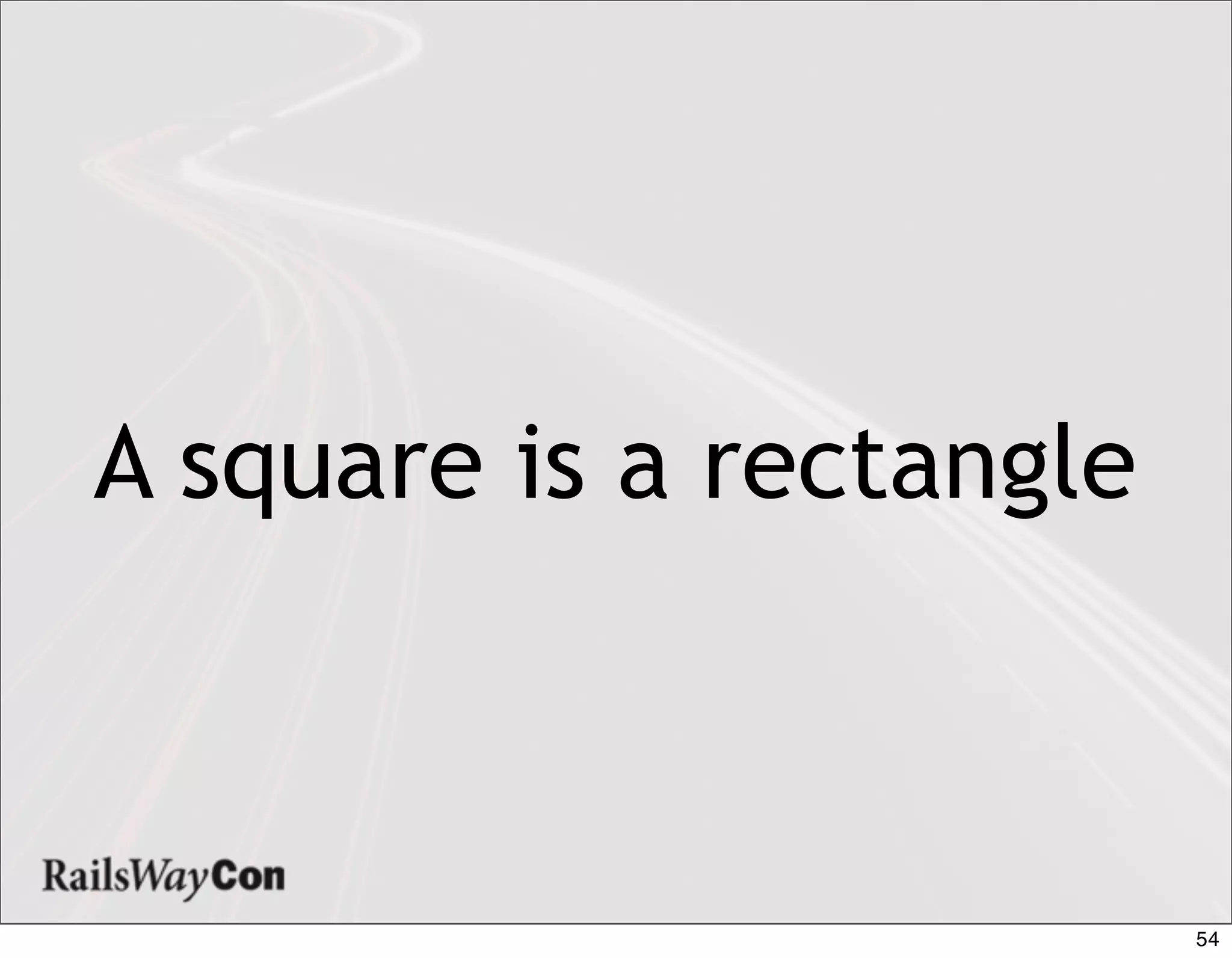 A square is a rectangle



                          54
 