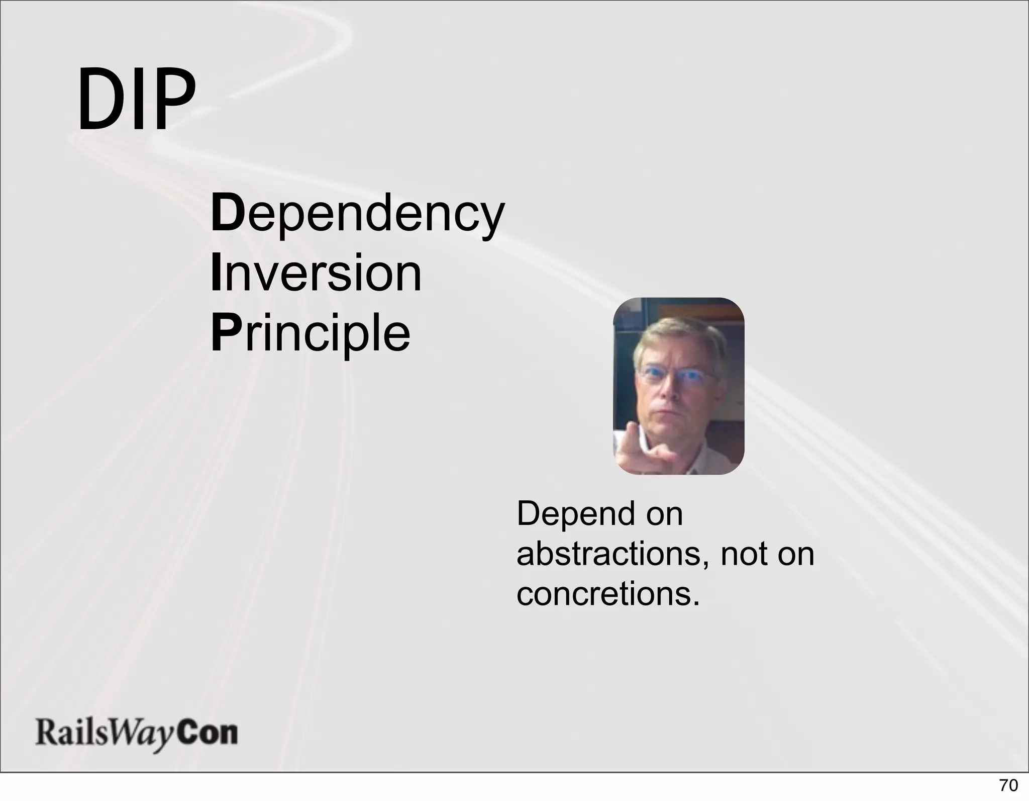 DIP
      Dependency
      Inversion
      Principle


                   Depend on
                   abstractions, not on
                   concretions.




                                          70
 