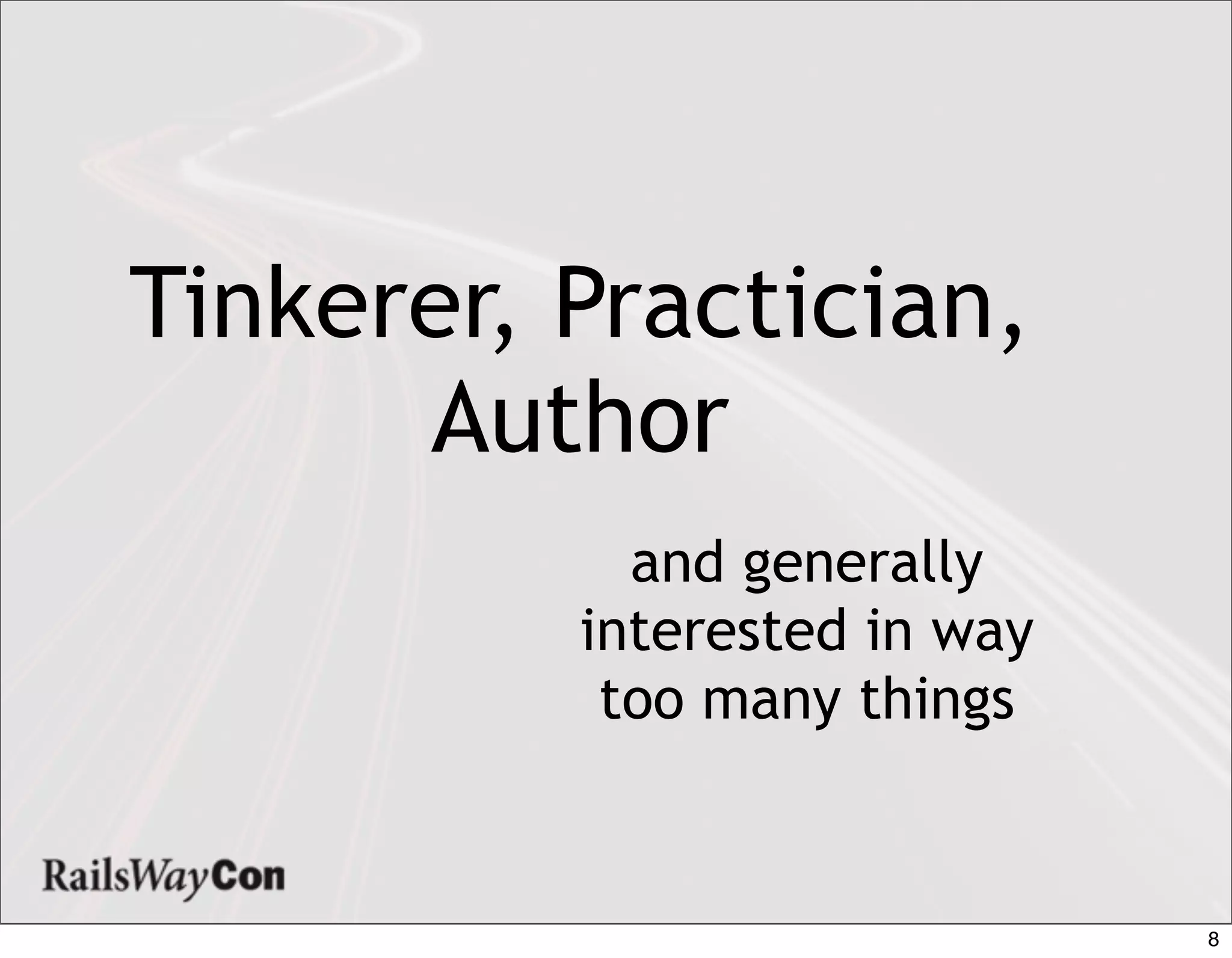 Tinkerer, Practician,
      Author
            and generally
          interested in way
           too many things


                              8
 