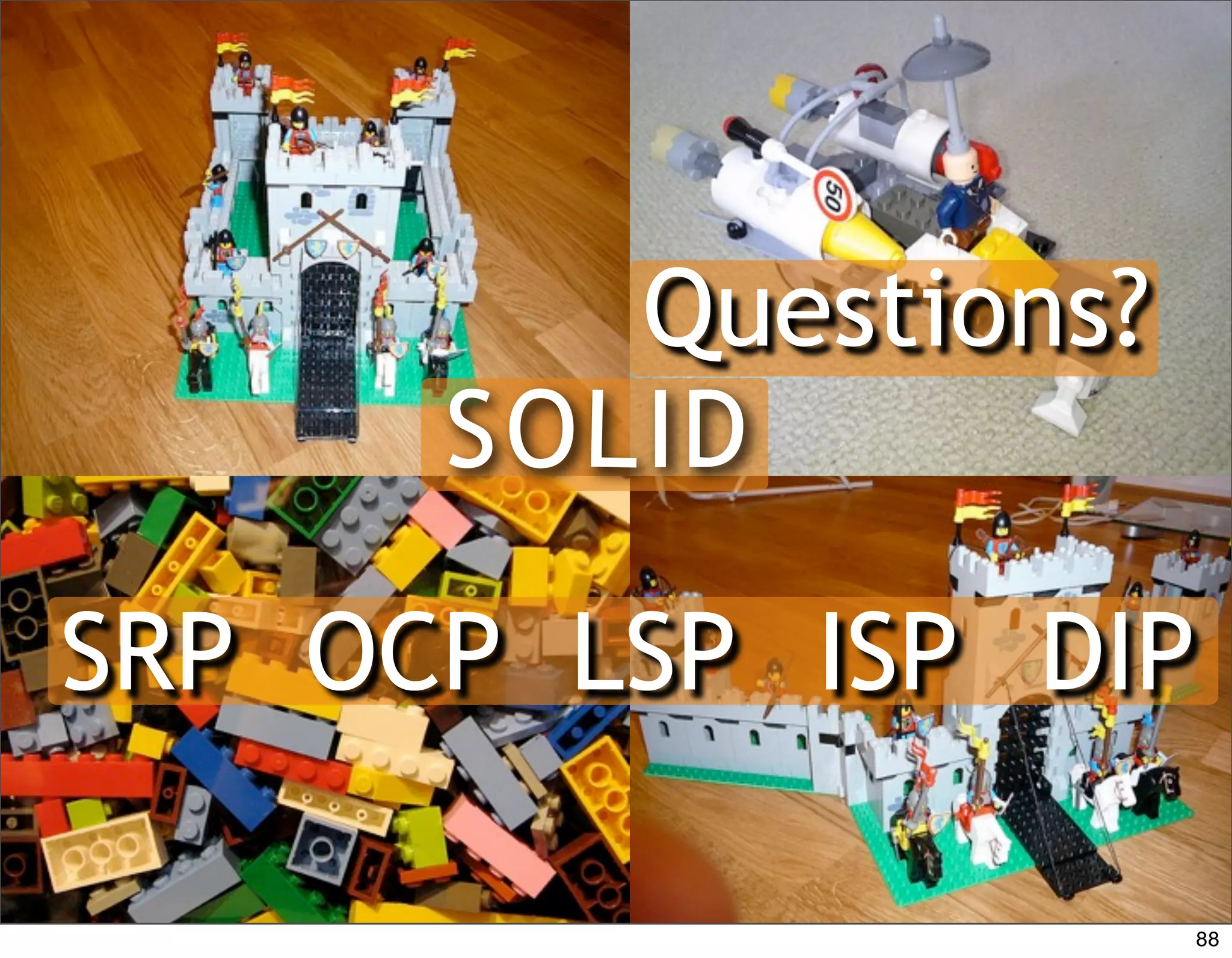 Questions?
      S OL ID

SRP OCP LSP ISP DIP

                        88
 