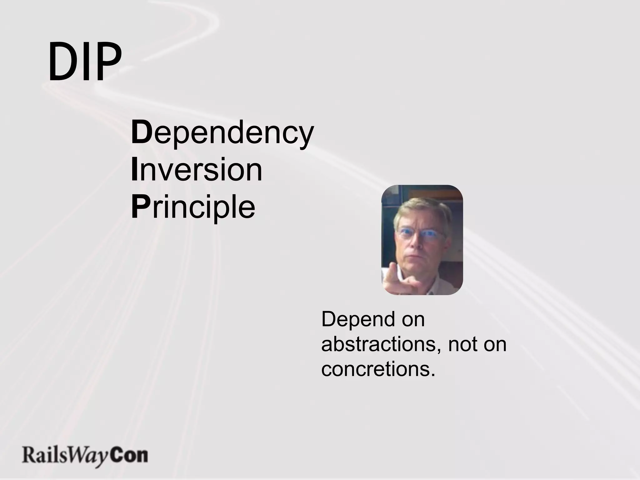 DIP
      Dependency
      Inversion
      Principle


                   Depend on
                   abstractions, not on
                   concretions.
 