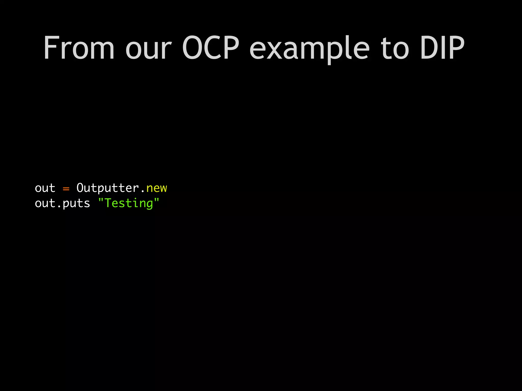 From our OCP example to DIP



out = Outputter.new
out.puts "Testing"
 