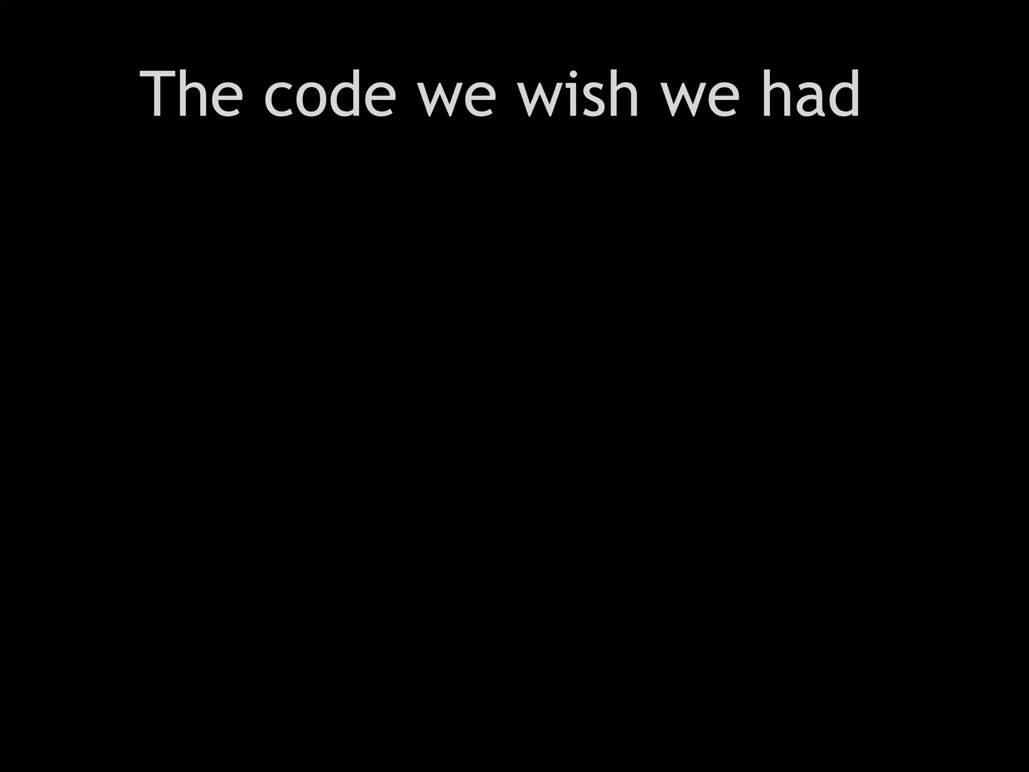 The code we wish we had
 