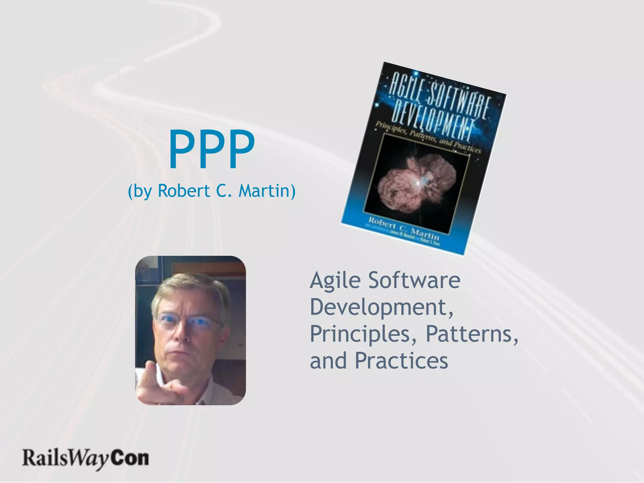PPP
(by Robert C. Martin)




                        Agile Software
                        Development,
                        Principles, Patterns,
                        and Practices
 