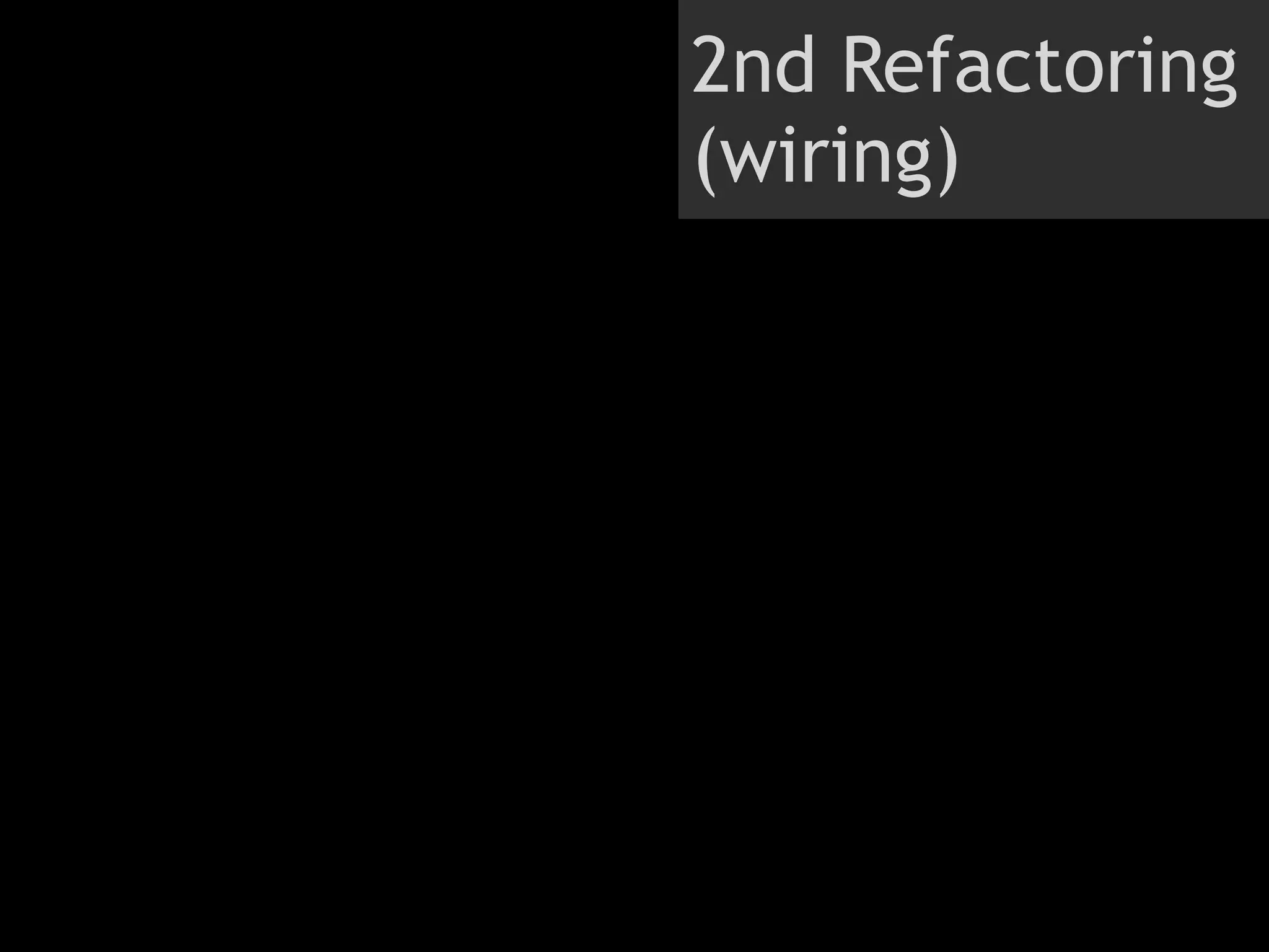 2nd Refactoring
(wiring)
 
