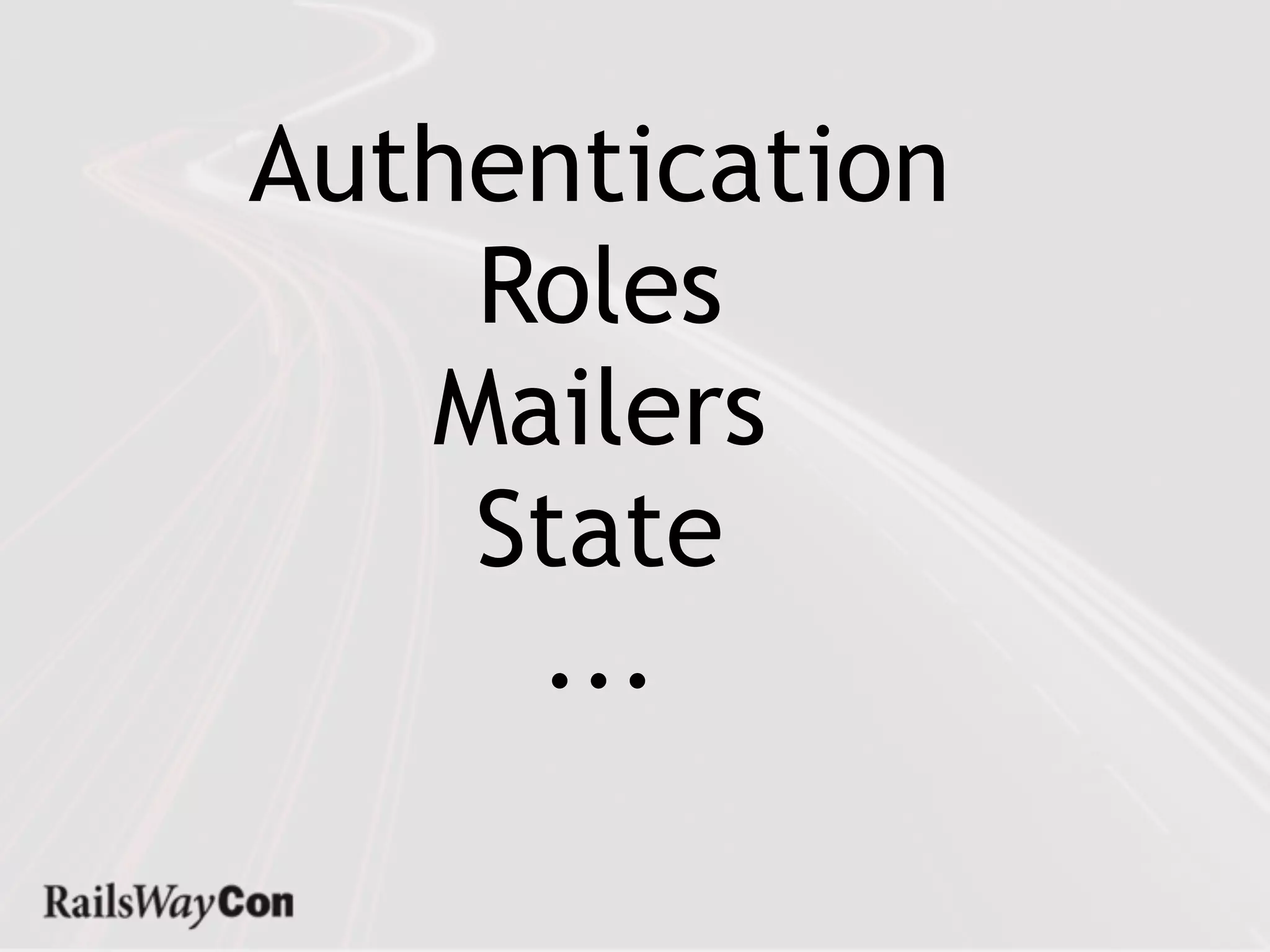 Authentication
    Roles
   Mailers
    State
     ...
 