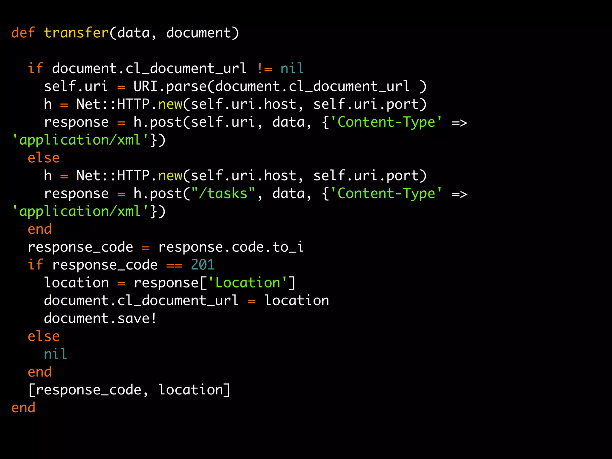 def transfer(data, document)

  if document.cl_document_url != nil
    self.uri = URI.parse(document.cl_document_url )
    h = Net::HTTP.new(self.uri.host, self.uri.port)
    response = h.post(self.uri, data, {'Content-Type' =>
'application/xml'})
  else
    h = Net::HTTP.new(self.uri.host, self.uri.port)
    response = h.post("/tasks", data, {'Content-Type' =>
'application/xml'})
  end
  response_code = response.code.to_i
  if response_code == 201
    location = response['Location']
    document.cl_document_url = location
    document.save!
  else
    nil
  end
  [response_code, location]
end
 