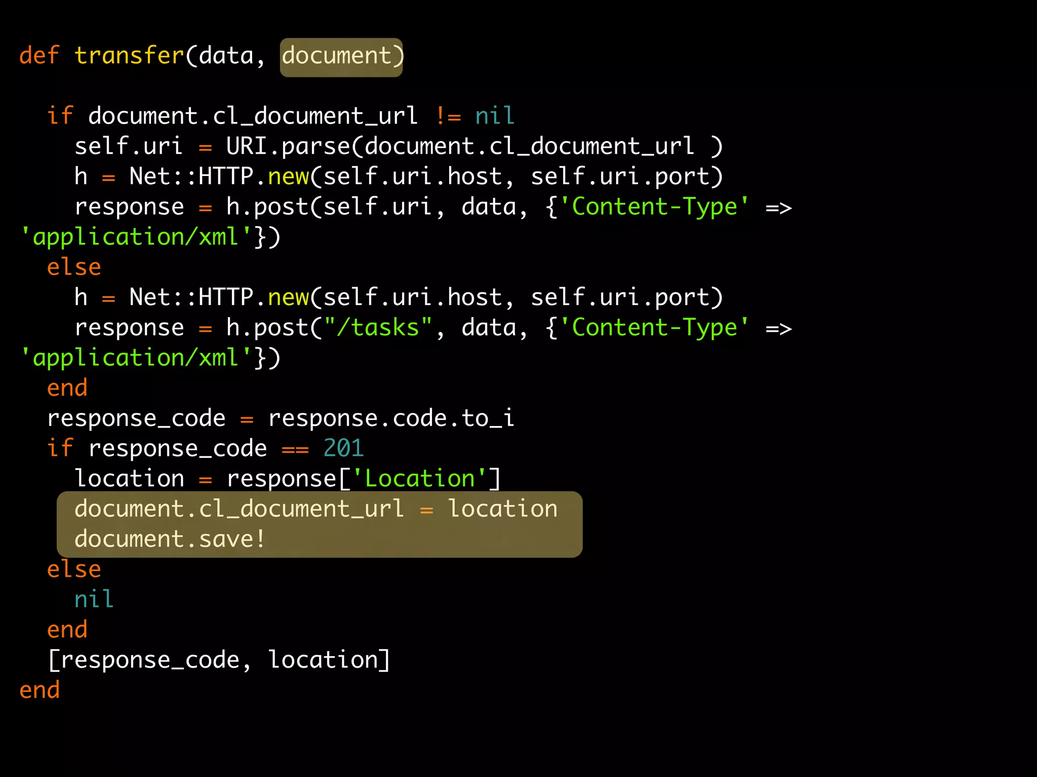 def transfer(data, document)

  if document.cl_document_url != nil
    self.uri = URI.parse(document.cl_document_url )
    h = Net::HTTP.new(self.uri.host, self.uri.port)
    response = h.post(self.uri, data, {'Content-Type' =>
'application/xml'})
  else
    h = Net::HTTP.new(self.uri.host, self.uri.port)
    response = h.post("/tasks", data, {'Content-Type' =>
'application/xml'})
  end
  response_code = response.code.to_i
  if response_code == 201
    location = response['Location']
    document.cl_document_url = location
    document.save!
  else
    nil
  end
  [response_code, location]
end
 