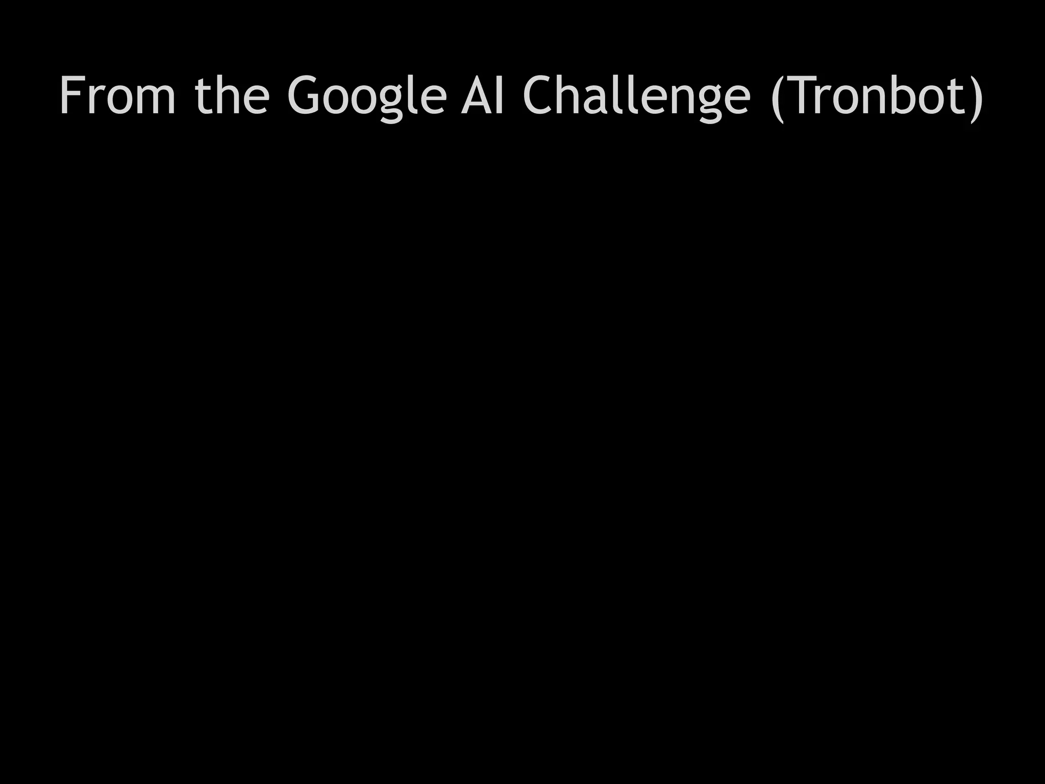 From the Google AI Challenge (Tronbot)
 