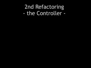 2nd Refactoring
- the Controller -
 