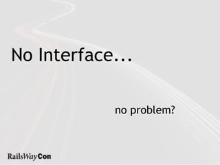 No Interface...

            no problem?
 
