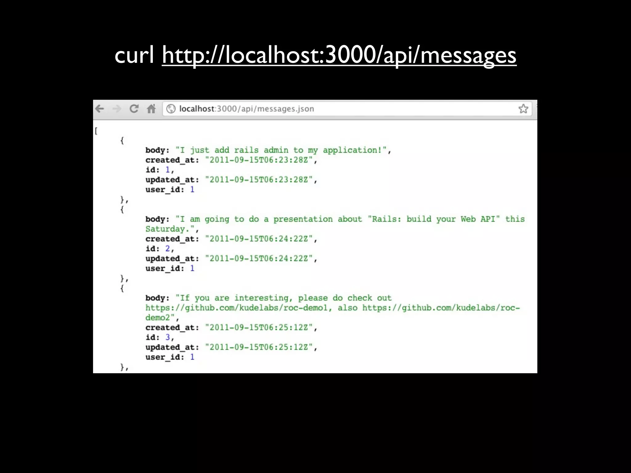 apps/controllers/api/messages_controller.rb class Api::MessagesController < ApplicationController # GET /api/messages.json def index @messages = Message.all respond_to do |format| format.json { render json: @messages } end end # GET /api/messages/1.json def show @message = Message.find(params[:id]) respond_to do |format| format.json { render json: @message } end end end 